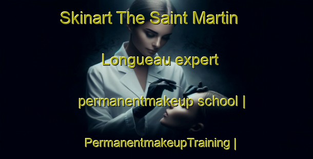 Skinart The Saint Martin Longueau expert permanentmakeup school | PermanentmakeupTraining | PermanentmakeupClasses | SkinartTraining-France